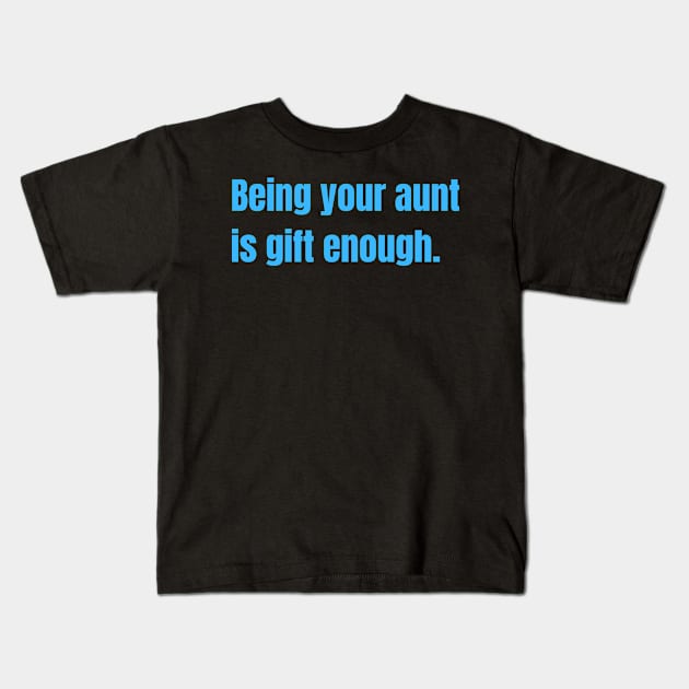 Being Your Aunt Is Gift Enough Funny Family Gift Kids T-Shirt by nathalieaynie